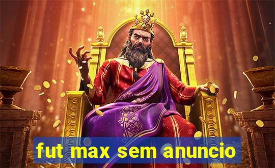 fut max sem anuncio